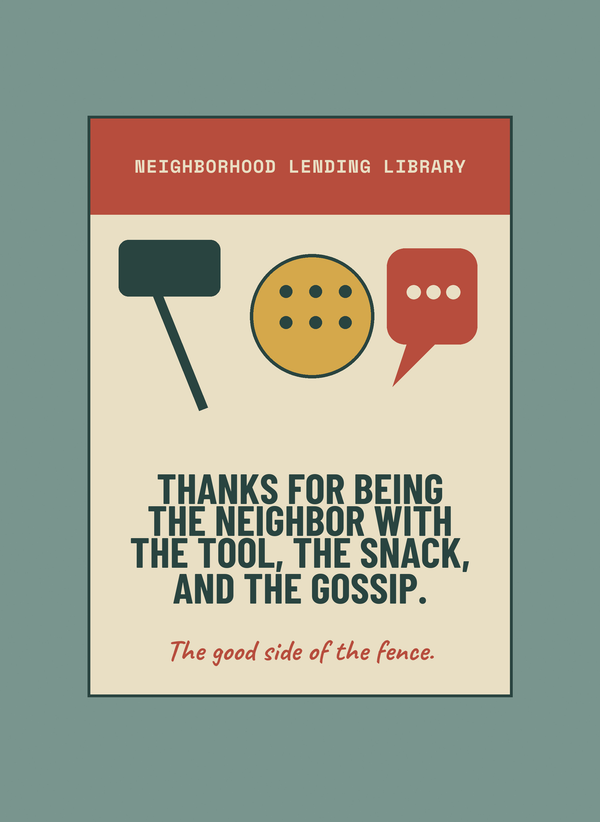 Thanks for Being the Neighbor With the Tool, the Snack, and the Gossip. front