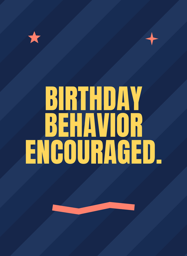 Birthday Behavior Encouraged. front