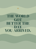 The World Got Better the Day You Arrived.