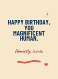 Happy Birthday, You Magnificent Human.
