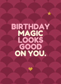 Birthday Magic Looks Good on You.