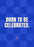 Born to Be Celebrated.