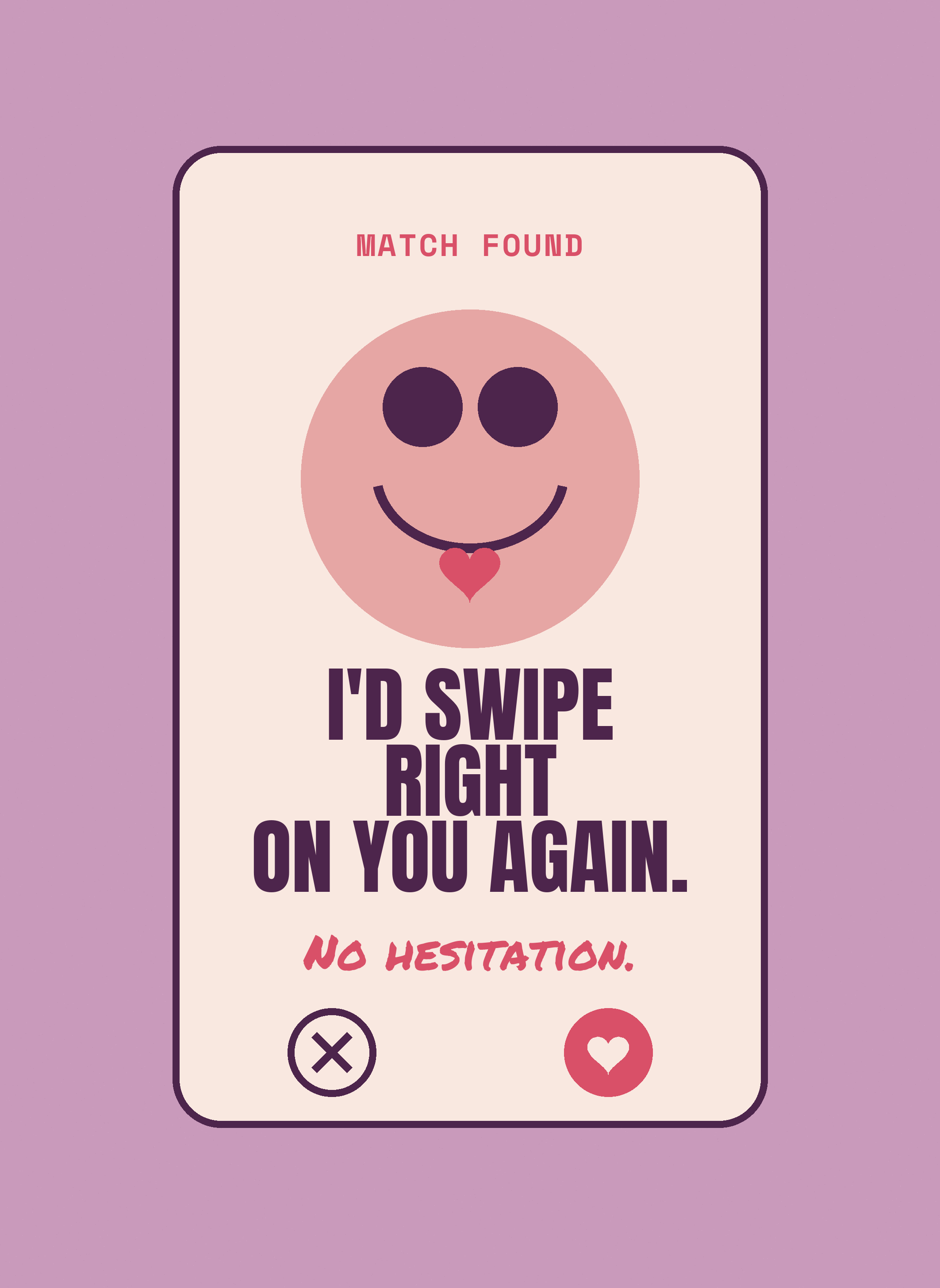 I'd Swipe Right on You Again.