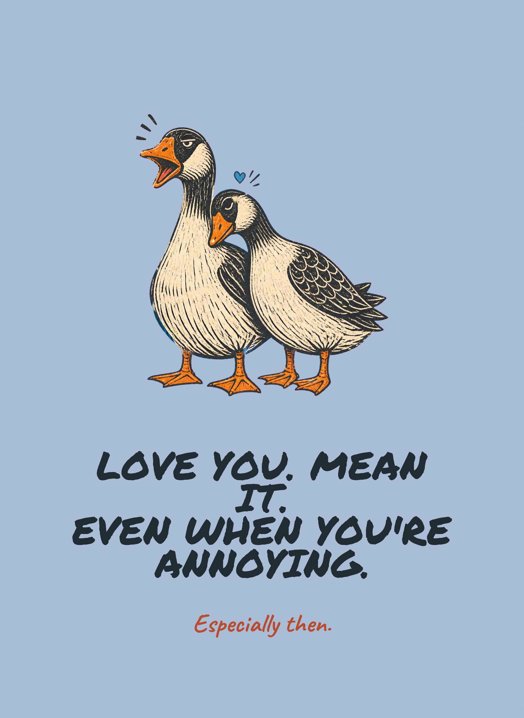 Love You. Mean It. Even When You're Annoying.