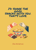 I'd Share the Good Snacks With You. That's Love.