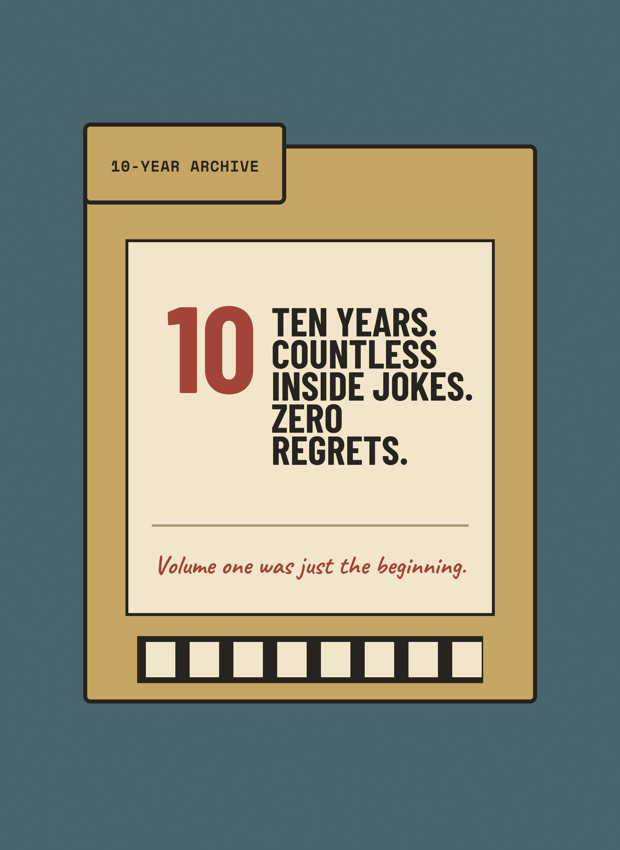 Ten Years. Countless Inside Jokes. Zero Regrets.