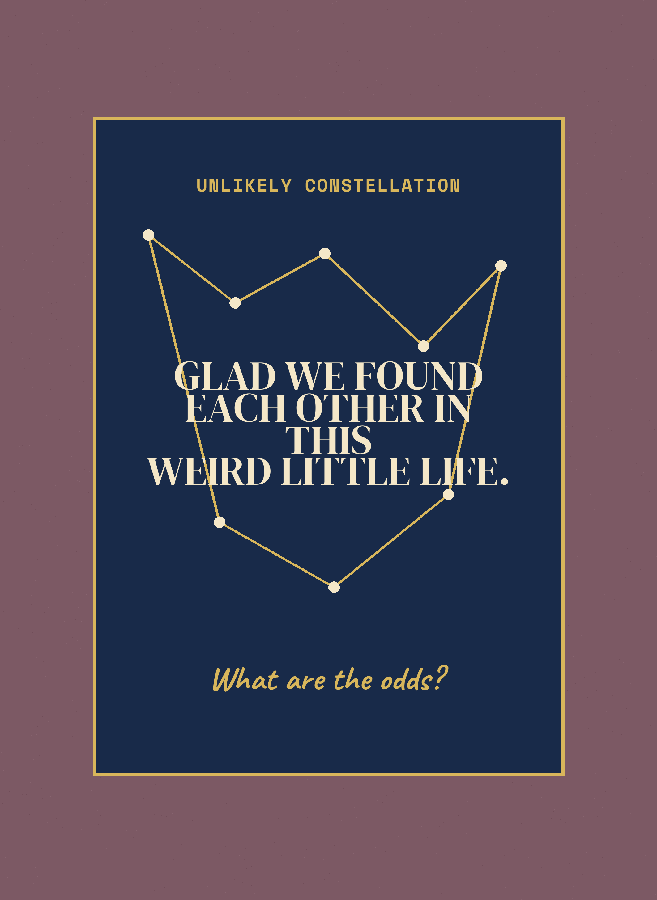 Glad We Found Each Other in This Weird Little Life.