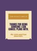 Thanks for Being Someone I Can Cancel Plans With.
